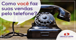 Como você faz as suas vendas pelo telefone?