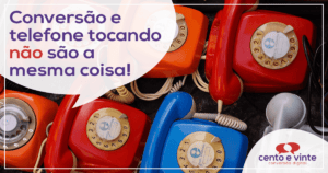 Conversão e telefone tocando NÃO são a mesma coisa!