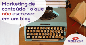 Marketing de conteúdo – O que NÃO escrever em um Blog?