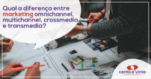 Qual a diferença entre marketing omnichannel, multichannel, crossmídia e transmídia?