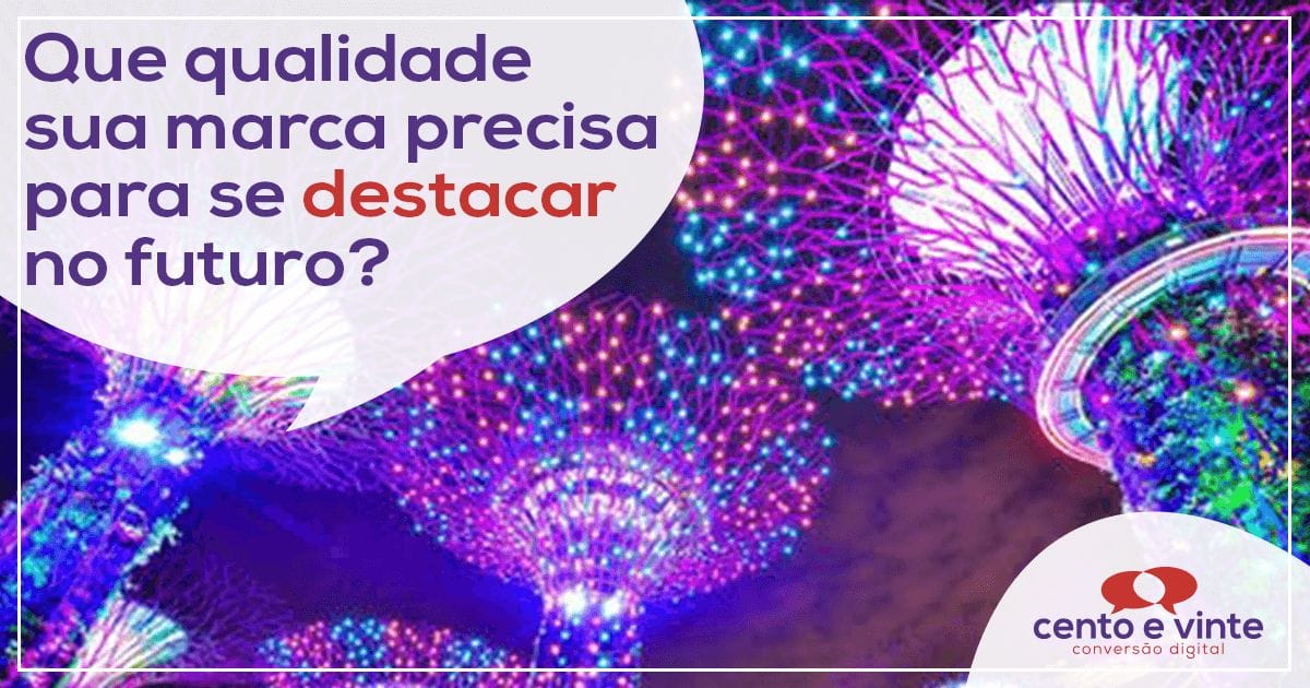 Que-qualidade-sua-marca-precisa-para-se-destacar-no-futuro-marketing-digital-para-agencia-de-marketing-digital-cento-e-vinte-marketing-digital-para-001